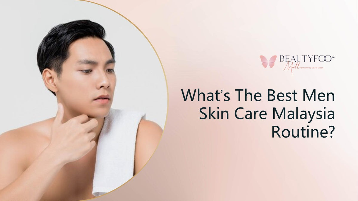 Basics of Best Men Skin Care Malaysia BeautyFoo Mall Beauty Foo