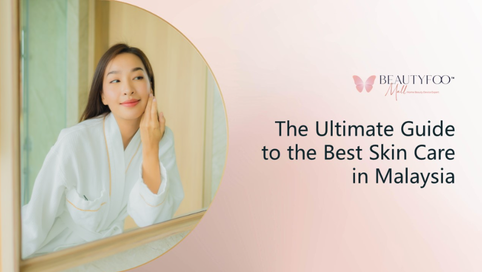 The Ultimate Guide to the Best Skin Care in Malaysia – Beauty Foo Mall 